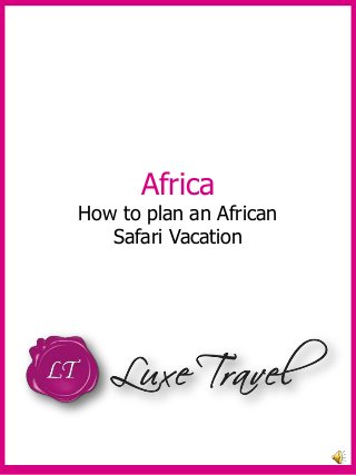 Africa
How to plan an African
Safari Vacation
 