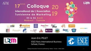 Jean-Eric PELET
ESCE Paris International Business
School, France
Colloque Association Tunisienne de Marketing– Nabeul – Tunisie – 5 Mars 2019 1
 