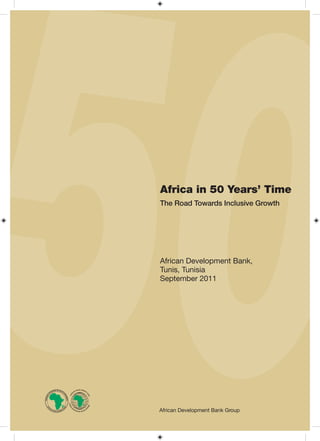 Africa in 50 Years’ Time 
The Road Towards Inclusive Growth 
African Development Bank, 
Tunis, Tunisia 
September 2011 
 