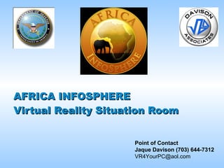 AFRICA INFOSPHERE  Virtual Reality Situation Room  Point of Contact Jaque Davison (703) 644-7312 [email_address] 