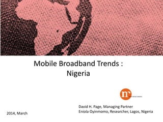 2014, March
David H. Page, Managing Partner
Eniola Oyinmomo, Researcher, Lagos, Nigeria
Mobile Broadband Trends :
Nigeria
 