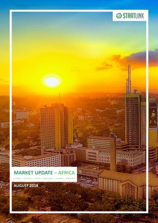 MARKET UPDATE – AFRICA
AUGUST 2018
GHANA | NIGERIA | KENYA | TANZANIA | UGANDA | RWANDA
 