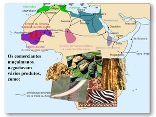 Os comerciantes
muçulmanos
negociavam
vários produtos,
como:
 