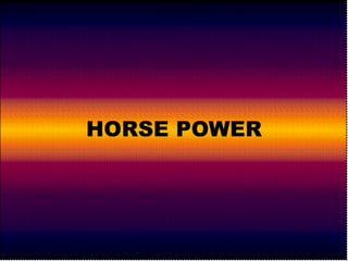 HORSE POWER 
 