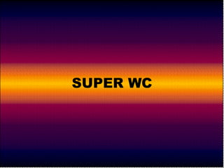 SUPER WC 
 