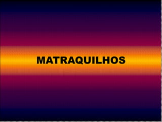 MATRAQUILHOS 
 
