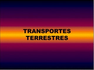 TRANSPORTES 
TERRESTRES 
 