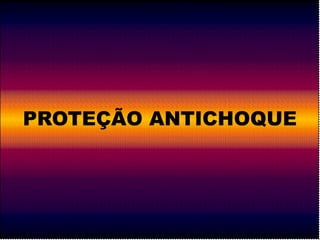 PROTEÇÃO ANTICHOQUE 
 