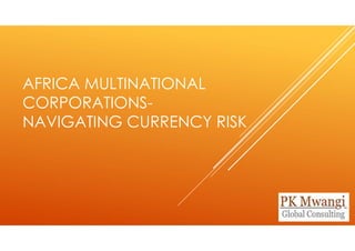 AFRICA MULTINATIONAL
CORPORATIONS-
NAVIGATING CURRENCY RISK
 