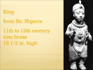 King from Ife, Nigeria 11th to 12th century zinc brass 18 1/2 in. high 
