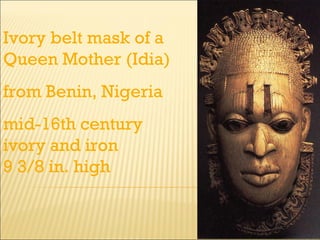 Ivory belt mask of a Queen Mother (Idia) from Benin, Nigeria mid-16th century ivory and iron 9 3/8 in. high 
