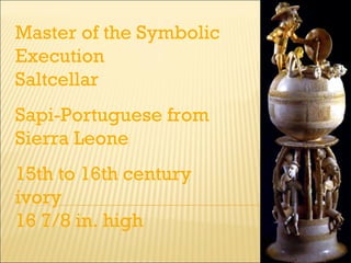 Master of the Symbolic Execution Saltcellar Sapi-Portuguese from Sierra Leone 15th to 16th century ivory 16 7/8 in. high 