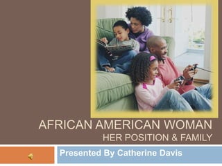 African American WomanHer Position & Family  Presented By Catherine Davis 