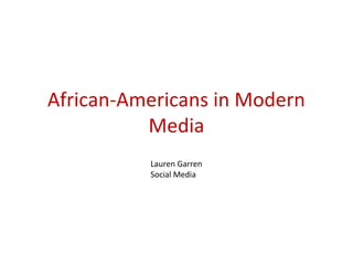 African-Americans in Modern
Media
Lauren Garren
Social Media
 
