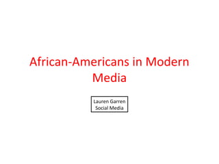 African-Americans in Modern
Media
Lauren Garren
Social Media
 