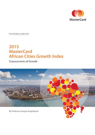 2015
MasterCard
African Cities Growth Index
Crosscurrents of Growth
By Professor George Angelopulo
Knowledge Leadership
 