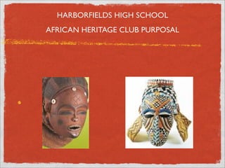 HARBORFIELDS HIGH SCHOOL
AFRICAN HERITAGE CLUB PURPOSAL