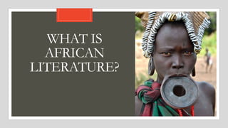 WHAT IS
AFRICAN
LITERATURE?
 