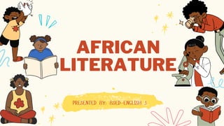 AFRICAN
LITERATURE
PRESENTED BY: BSED-ENGLISH 3
 