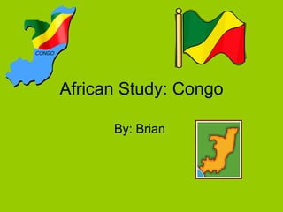African Study: Congo By: Brian  