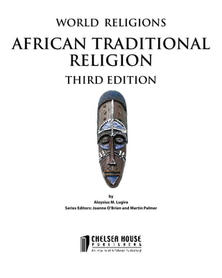 by
Aloysius M. Lugira
Series Editors: Joanne O’Brien and Martin Palmer
WORLD  RELIGIONS
AFRICAN TRADITIONAL
RELIGION
THIRD EDITION
 