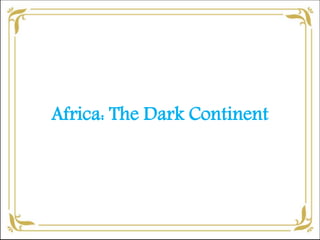 Africa: The Dark Continent
 