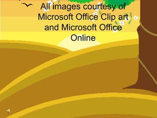 All images courtesy of
Microsoft Office Clip art
 and Microsoft Office
        Online
 