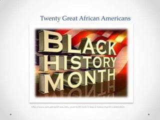 Twenty Great African Americans




http://www.samuelmerritt.edu/smu_events/2013/2013-black-history-month-celebration
 
