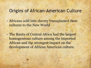 Origins (cont.)
• The cultural areas from which the slaves came must be
revised into smaller cultural clusters:
▫ Mande; M...