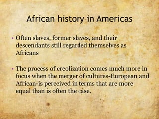 African history in Americas
• For many of the enslave, Africa continued to live in their daily lives.
• This included atte...