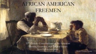 AFRICAN AMERICAN
FREEMEN
19th Century Contributions to the American
Identity, Economy, and Political Issues
Jason Piselli & John Deziel
Henry Ossawa Tanner
 