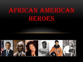 AFRICAN AMERICAN
     HEROES
 