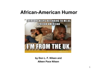 1
African-American Humor
by Don L. F. Nilsen and
Alleen Pace Nilsen
 