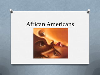 African Americans
 