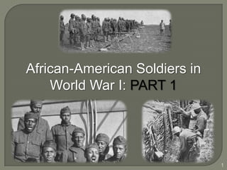 African-American Soldiers in
    World War I: PART 1




                               1
 