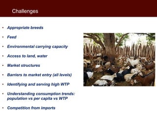 Challenges


• Appropriate breeds

• Feed

• Environmental carrying capacity

• Access to land, water

• Market structures...