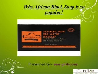 Why African Black Soap is so
popular?
Presented by:- www.ginika.com
 