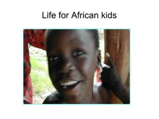 Life for African kids
 