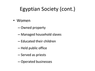 Egyptian Society (cont.) Women Owned property Managed household slaves Educated their children Held public office Served as priests Operated businesses 