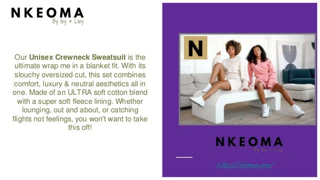 Our Unisex Crewneck Sweatsuit is the
ultimate wrap me in a blanket fit. With its
slouchy oversized cut, this set combines
comfort, luxury & neutral aesthetics all in
one. Made of an ULTRA soft cotton blend
with a super soft fleece lining. Whether
lounging, out and about, or catching
flights not feelings, you won't want to take
this off!
https://nkeoma.com/
 