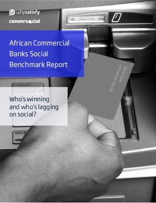 African Commercial
Banks Social
Benchmark Report
Who’s winning
and who’s lagging
on social?
 