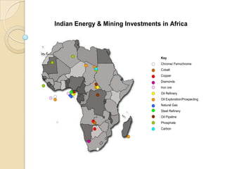 Indian Energy & Mining Investments in Africa




                                   Key
                                   Chrome/ Ferrochrome
                                   Cobalt
                                   Copper
                                   Diamonds
                                   Iron ore
                                   Oil Refinery
                                   Oil Exploration/Prospecting
                                   Natural Gas
                                   Steel Refinery
                                   Oil Pipeline
                                   Phosphate
                                   Carbon
 