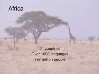 Africa




             54 countries.
         Over 1000 languages.
          797 million people.
 