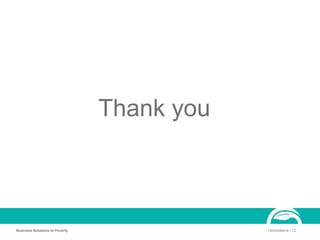 Thank you
Business Solutions to Poverty TechnoServe | 12
 