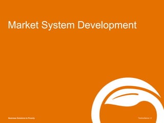 Market System Development
Business Solutions to Poverty TechnoServe | 2
 