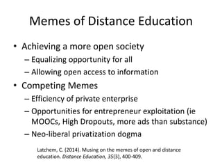 Memes of Distance Education
• Achieving a more open society
– Equalizing opportunity for all
– Allowing open access to inf...