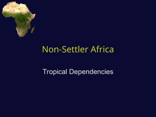Non-Settler Africa
Tropical Dependencies
 