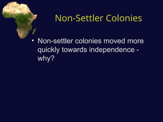Non-Settler Colonies
• Non-settler colonies moved more
quickly towards independence -
why?
 