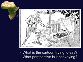 • What is the cartoon trying to say?
What perspective is it conveying?
 