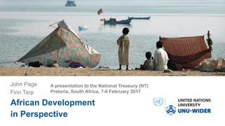 A presentation to the National Treasury (NT)
Pretoria, South Africa, 7-8 February 2017
John Page
Finn Tarp
African Development
in Perspective
 